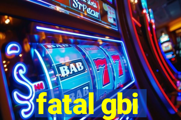 fatal gbi